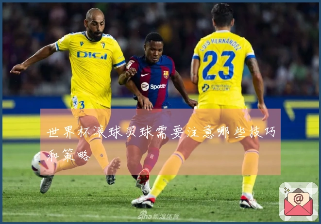 世界杯滚球买球需要注意哪些技巧和策略