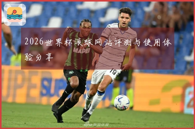 2026世界杯滚球网站评测与使用体验分享