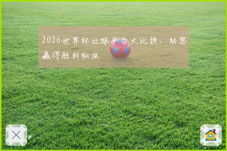 2026世界杯让球平台大比拼，助您赢得胜利秘诀