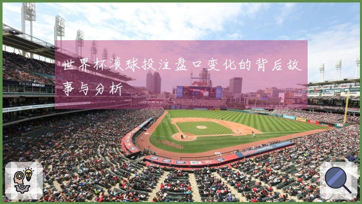 世界杯滚球投注盘口变化的背后故事与分析